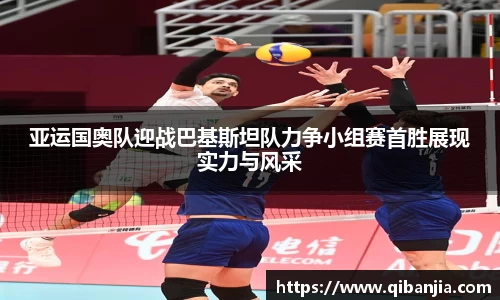亚运国奥队迎战巴基斯坦队力争小组赛首胜展现实力与风采